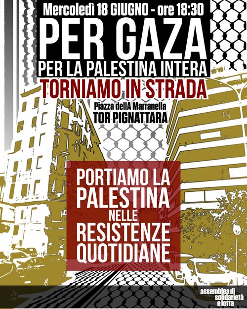 PER GAZA PER LA PALESTINA INTERA. TORNIAMO IN STRADA. Portiamo la Palestina in ogni resistenza quotidiana - TORPIGNATTARA 18 Giugno